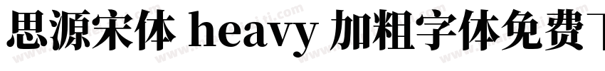 思源宋体 heavy 加粗字体免费下载字体转换